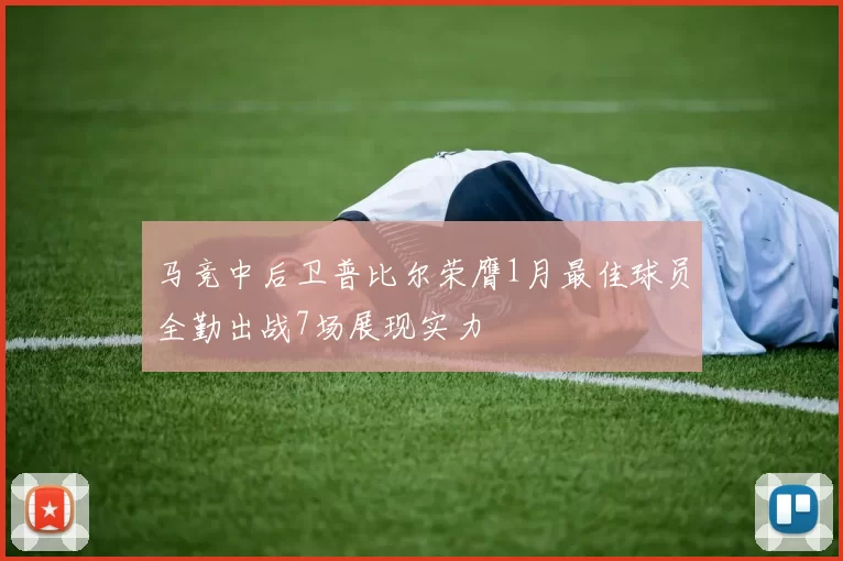 马竞中后卫普比尔荣膺1月最佳球员全勤出战7场展现实力